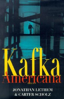 Kafka Americana: Fiction - Jonathan Lethem, Carter Scholz