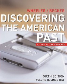 Discovering the American Past: A Look at the Evidence, Vol. 2: Since 1865 - William Bruce Wheeler, Susan D. Becker