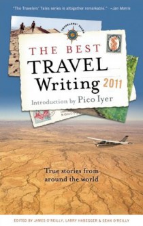 The Best Travel Writing 2011: True Stories from Around the World - James O'Reilly, Sean Joseph O'Reilly, Larry Habegger