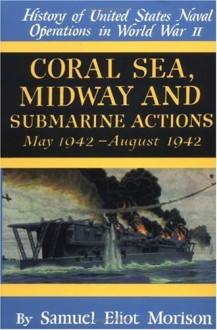 History of US Naval Operations in WWII 4: Coral Sea, Midway & Submarine Actions 5-8/42 - Samuel Eliot Morison