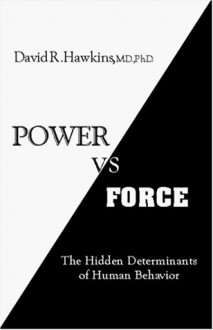 Power Vs Force: The Hidden Determinants of Human Behavior - David R. Hawkins