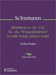 Albumleaves, Op. 124, No. 06, "Wiegenliedchen" (Cradle Song), piano/violin - Robert Schumann