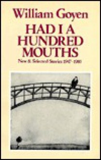 Had I a Hundred Mouths: New and Selected Stories, 1947-1983 - William Goyen, Reginald Gibbons