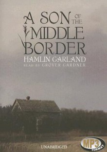 A Son of the Middle Border - Hamlin Garland, Grover Gardner