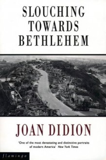 Slouching Towards Bethlehem - Joan Didion