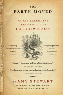 The Earth Moved: On the Remarkable Achievements of Earthworms - Amy Stewart