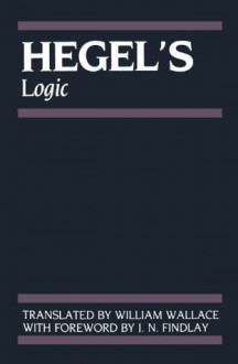 Hegel's Logic: Being Part One of the Encyclopaedia of the Philosophical Sciences (1830) (Hegel's Encyclopedia of the Philosophical Sciences) - G. W. F. Hegel, John N. Findlay, William Wallace