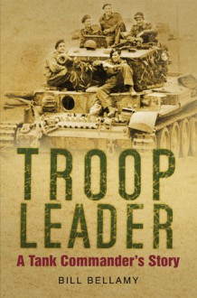 Troop Leader: The Tank Commander's Story - Bill Bellamy