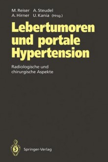 Lebertumoren Und Portale Hypertension: Radiologische Und Chirurgische Aspekte - Maximilian F. Reiser, Andreas Steudel, Andreas Hirner