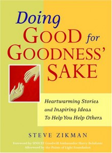 Doing Good for Goodness' Sake: Heartwarming Stories and Inspiring Ideas to Help You Help Others - Steve Zikman, Points of Light Foundation, Harry Belafonte