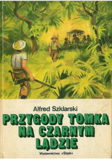 Przygody Tomka na Czarnym Lądzie - Alfred Szklarski