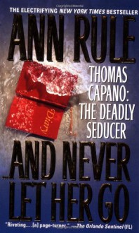 And Never Let Her Go: Thomas Capano: The Deadly Seducer - Ann Rule