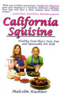 California Squisine: Healthy Food That's Fast and Fun for Kids - Malcolm Kushner