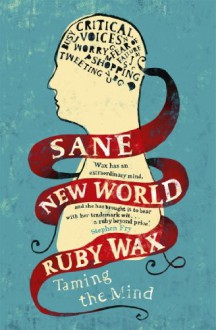 Sane New World: Taming the Mind - Ruby Wax