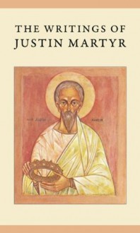 The Writings of Justin Martyr (Annotated) - Justin Martyr, Philip Schaff