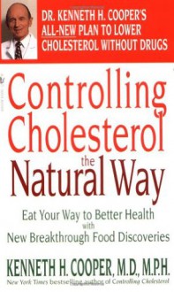 Controlling Cholesterol the Natural Way: Eat Your Way to Better Health with New Breakthrough Food Discoveries - Kenneth H. Cooper, William Proctor