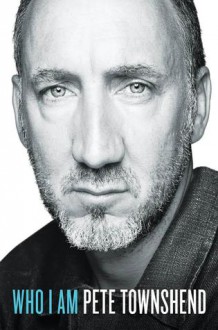 Who I Am: a Memoir - Pete Townshend