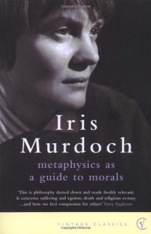 Metaphysics as a Guide to Morals - Iris Murdoch