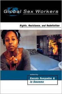 Global Sex Workers: Rights, Resistance, and Redefinition - Kamala Kempadoo, Jo Doezema