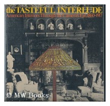 The tasteful interlude: American interiors through the camera's eye, 1860-1917 (American decorative arts series) - William Seale