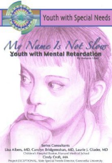 My Name Isn't Slow: Youth with Mental Retardation: Youth with Special Needs - Autumn Libal, Laurie Glader, Carolyn Bridgemahon