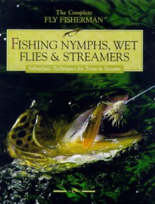 Fishing Nymphs, Wet Flies & Streamers: Subsurface Techniques for Trout in Streams - Cowles Creative Publishing