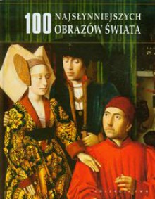 100 Najsłynniejszych Obrazów Świata - Dariusz Konstantynow, Katarzyna Nowakowska-Sito, Małgorzata Omilanowska, Stanisław Szbłowski, Katarzyna Zalewska-Lorkiewicz