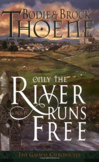 Only the River Runs Free - Bodie Thoene, Brock Thoene