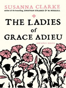 The Ladies of Grace Adieu and Other Stories (Jonathan Strange & Mr Norell, #2) - Susanna Clarke