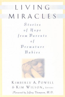 Living Miracles: Stories of Hope from Parents of Premature Babies - Kimberly Powell, Kim Wilson