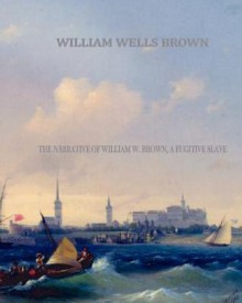 The Narrative of William W. Brown, a Fugitive Slave - William Wells Brown