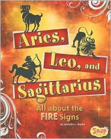 Aries, Leo, and Sagittarius: All About the Fire Signs (Snap: Zodiac Fun) - Jennifer L. Marks