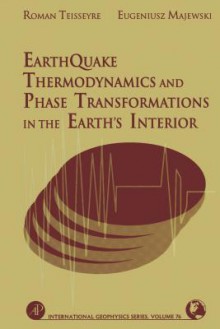 Earthquake Thermodynamics and Phase Transformation in the Earth's Interior - Renata Dmowska, Roman Teisseyre, Eugeniusz Majewski