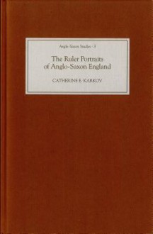 The Ruler Portraits of Anglo-Saxon England - Catherine E. Karkov