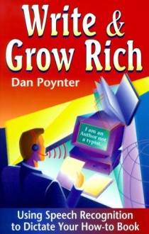 Write & Grow Rich: Using Voice-Recognition to Dictate Your How-To-Book - Dan Poynter, Pub Group West Para Pub.