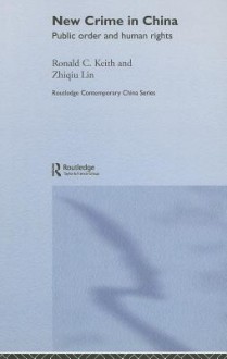 New Crime in China: Public Order and Human Rights - Ron Keith