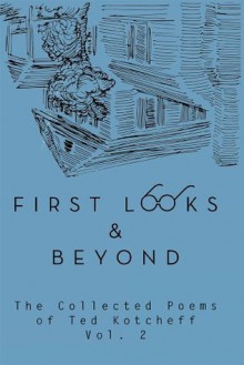 FIRST LOOKS AND BEYOND: The Collected Poems of Ted Kotcheff Vol 2 - Ted Kotcheff