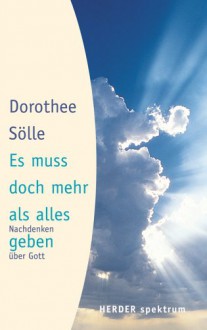 Es muss doch mehr als alles geben: Nachdenken über Gott - Dorothee Sölle