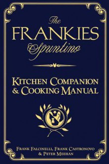 The Frankies Spuntino Kitchen Companion & Cooking Manual - Frank Falcinelli, Frank Castronovo, Peter Meehan