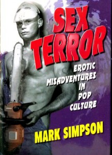 Sex Terror: Erotic Misadventures in Pop Culture - Mark Simpson