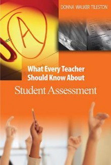 What Every Teacher Should Know about Student Assessment - Donna E. Walker Tileston