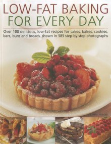 Low-Fat Baking for Every Day: Over 100 Delicious, Low-Fat Recipes for Cakes, Bakes, Cookies, Bars, Buns and Breads - Linda Fraser