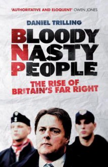 Bloody Nasty People: The Rise of Britain's Far Right - Daniel Trilling