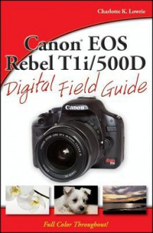 Canon Eos Rebel T1i/500 D Digital Field Guide - Charlotte K. Lowrie