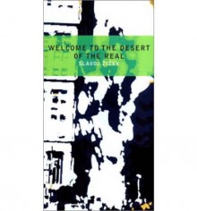 Welcome to the Desert of the Real: Five Essays on September 11 and Related Dates - Slavoj Žižek