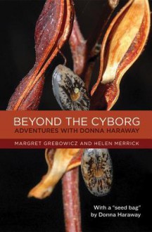 Beyond the Cyborg: Adventures with Donna Haraway - Margret Grebowicz, Helen Merrick, Donna Haraway