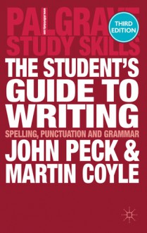 The Student's Guide to Writing: Spelling, Punctuation and Grammar - John Peck, Martin Coyle