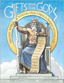 Gifts from the Gods: Ancient Words and Wisdom from Greek and Roman Mythology - Lise Lunge-Larsen, Gareth Hinds