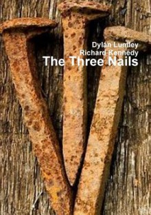 The Three Nails - Dylan Lumley, Richard Kennedy