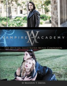 Vampire Academy: The Official Illustrated Movie Companion - Brandon T. Snider, Richelle Mead